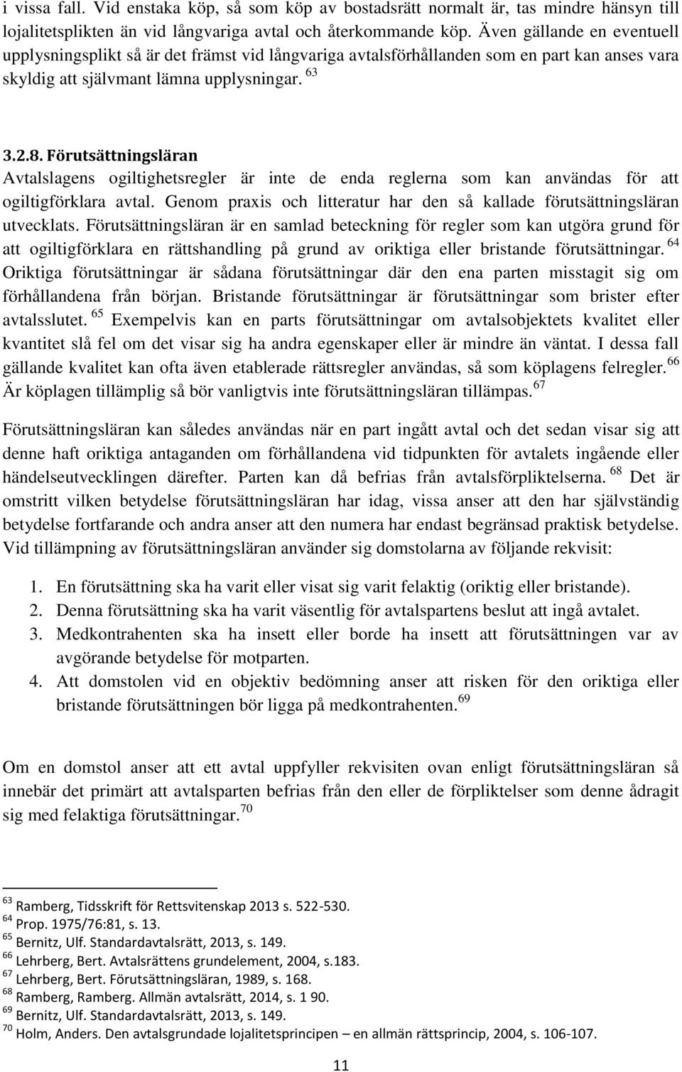 Förutsättningsläran Avtalslagens ogiltighetsregler är inte de enda reglerna som kan användas för att ogiltigförklara avtal.