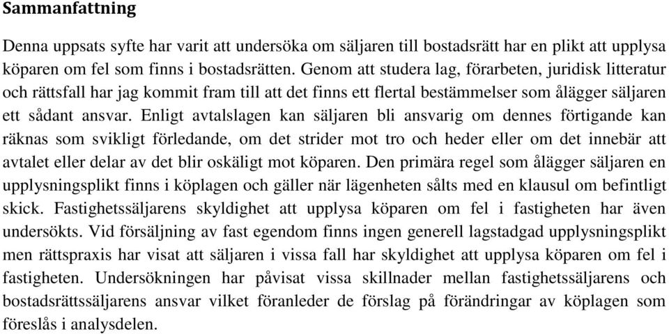 Enligt avtalslagen kan säljaren bli ansvarig om dennes förtigande kan räknas som svikligt förledande, om det strider mot tro och heder eller om det innebär att avtalet eller delar av det blir