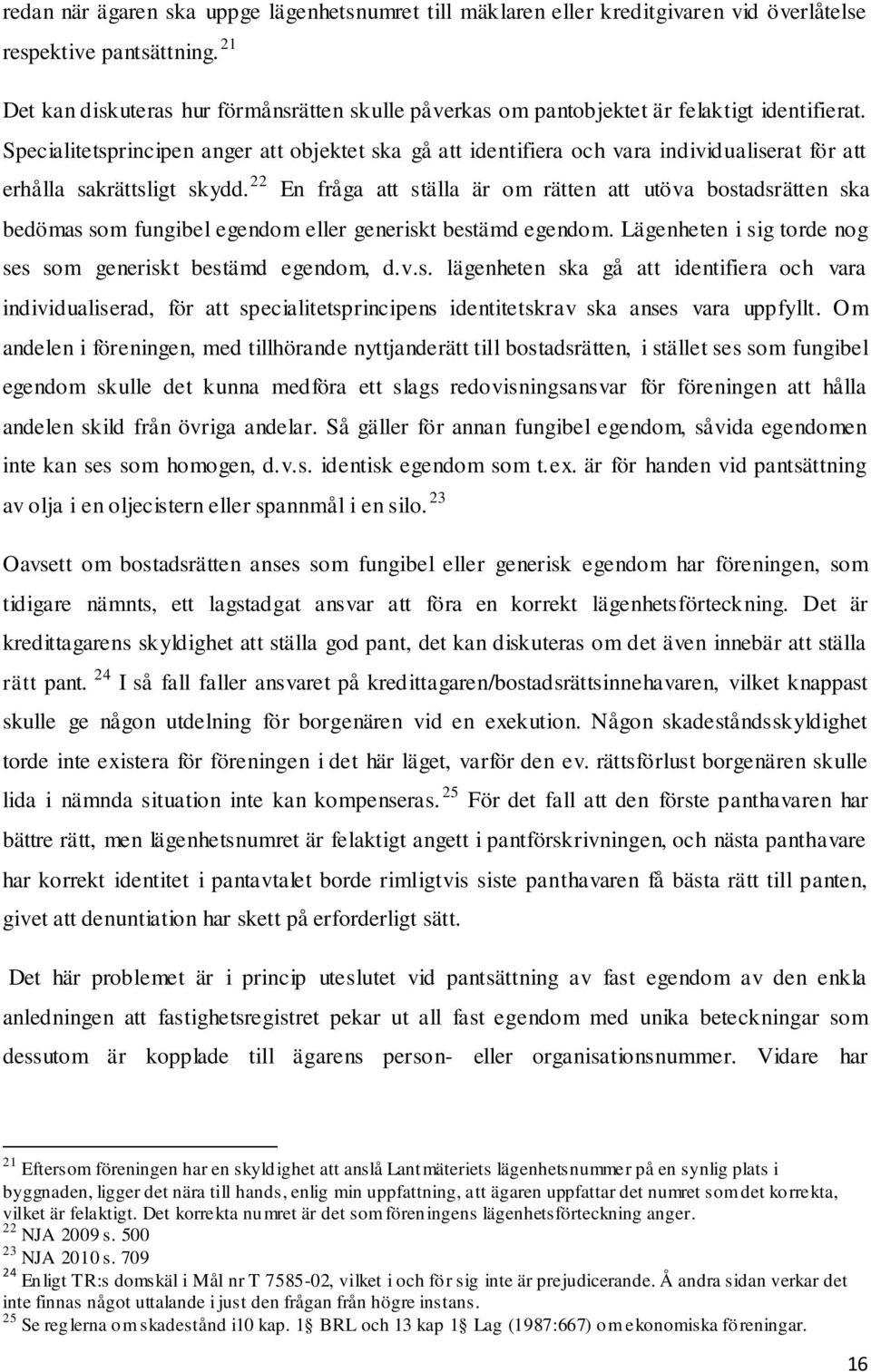 Specialitetsprincipen anger att objektet ska gå att identifiera och vara individualiserat för att erhålla sakrättsligt skydd.