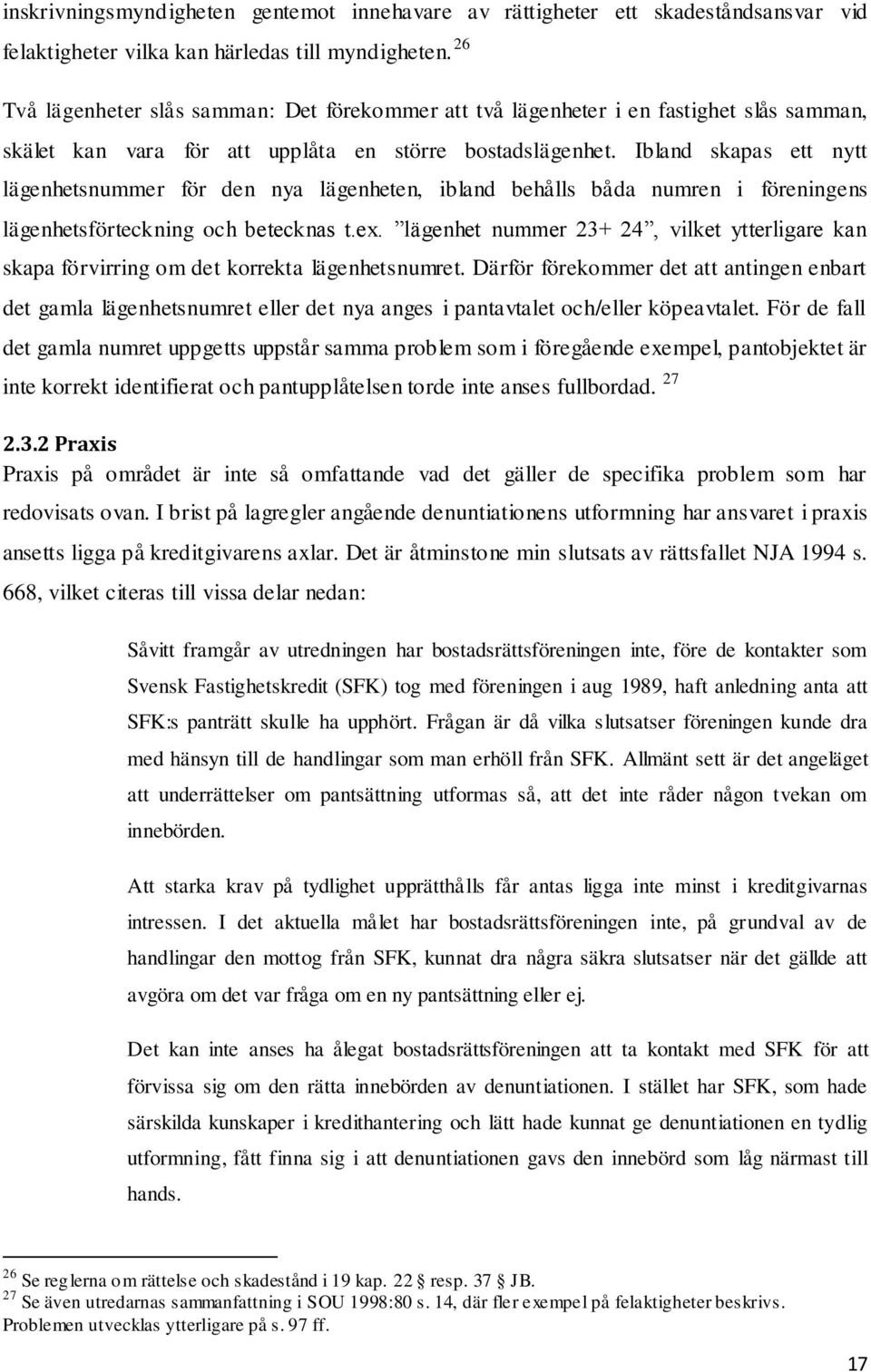 Ibland skapas ett nytt lägenhetsnummer för den nya lägenheten, ibland behålls båda numren i föreningens lägenhetsförteckning och betecknas t.ex.