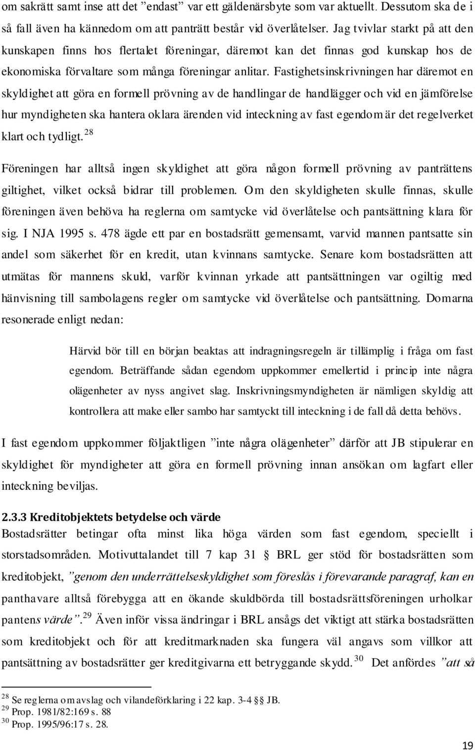 Fastighetsinskrivningen har däremot en skyldighet att göra en formell prövning av de handlingar de handlägger och vid en jämförelse hur myndigheten ska hantera oklara ärenden vid inteckning av fast