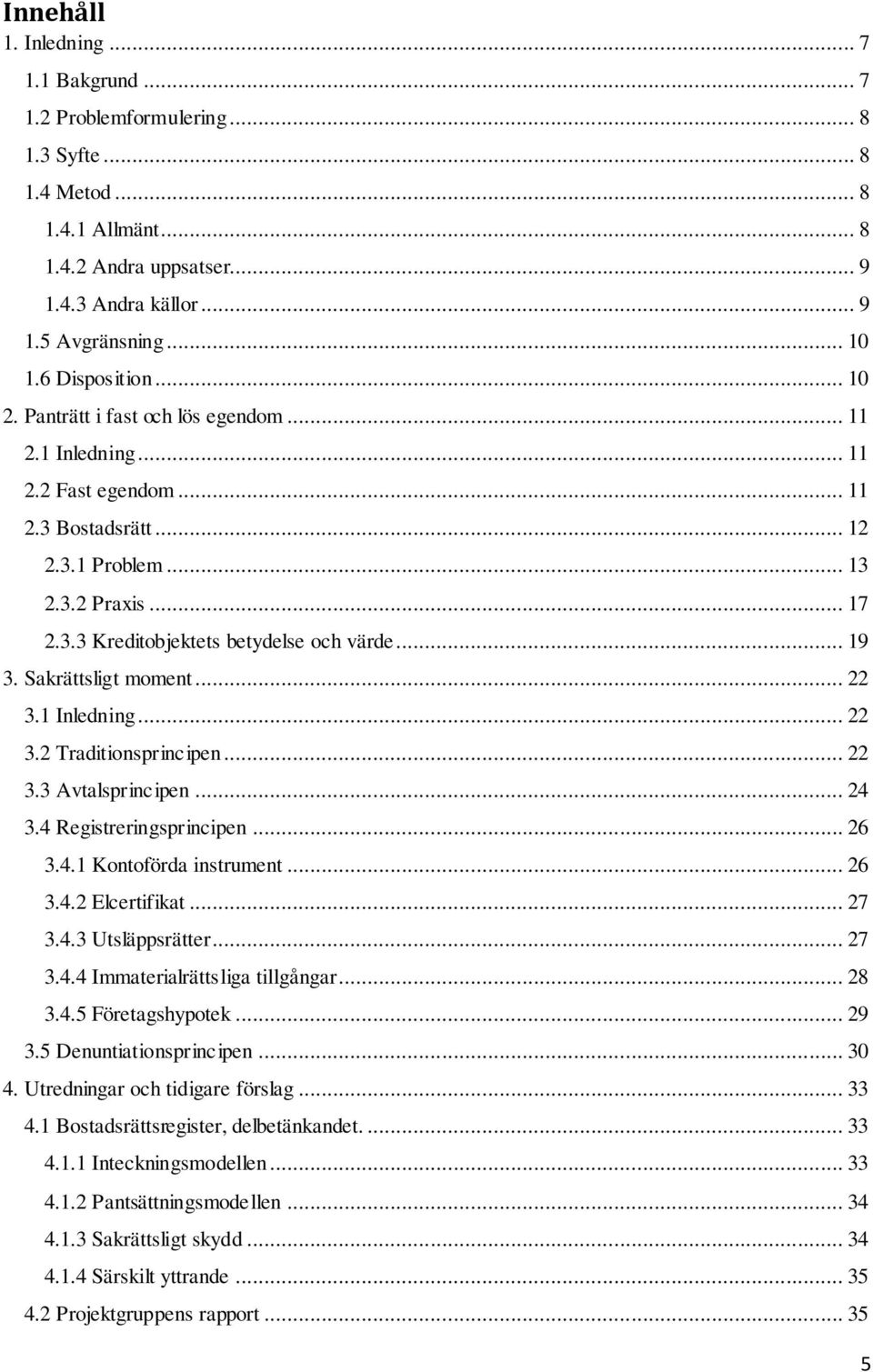 .. 19 3. Sakrättsligt moment... 22 3.1 Inledning... 22 3.2 Traditionsprincipen... 22 3.3 Avtalsprincipen... 24 3.4 Registreringsprincipen... 26 3.4.1 Kontoförda instrument... 26 3.4.2 Elcertifikat.