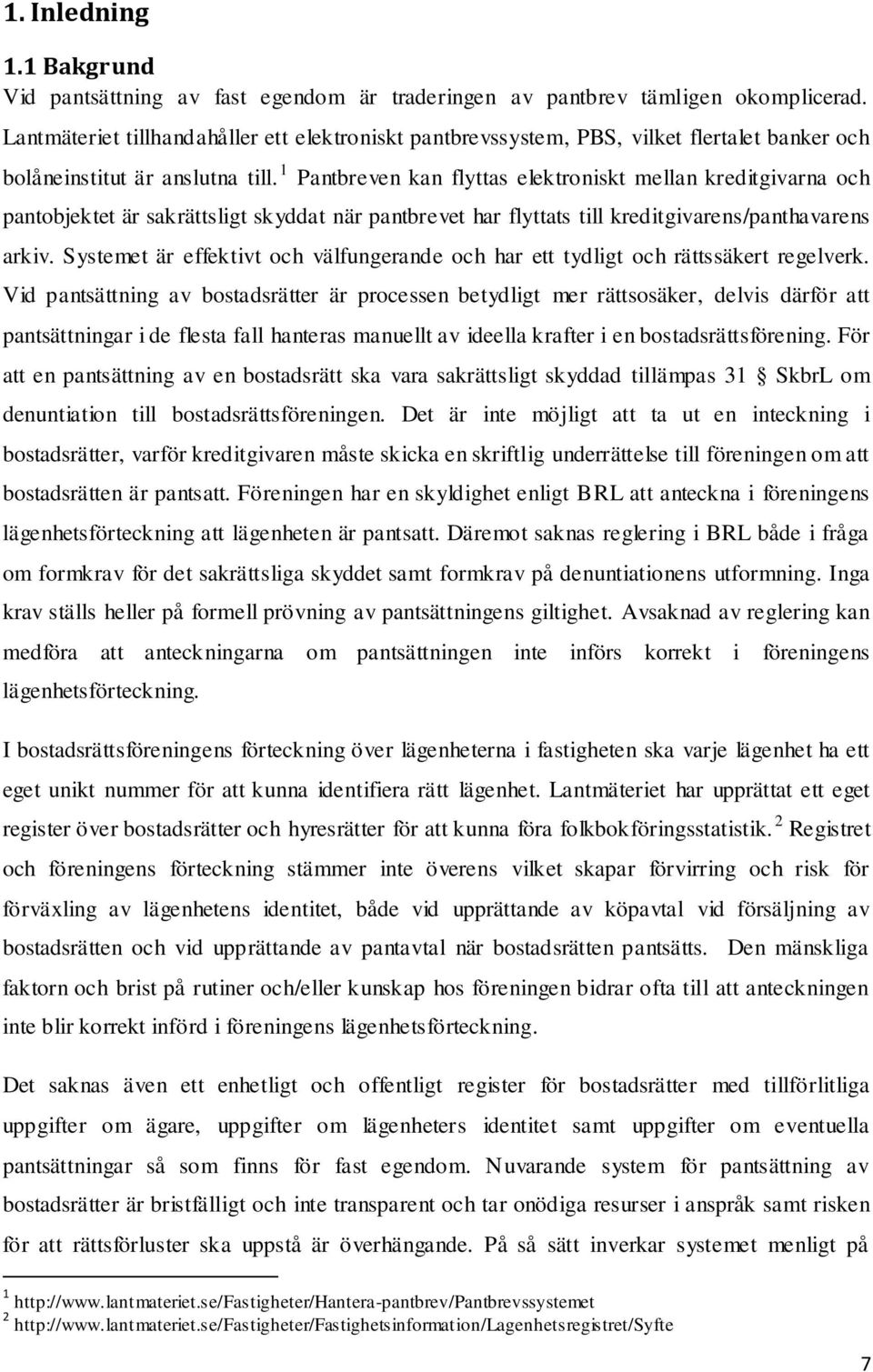 1 Pantbreven kan flyttas elektroniskt mellan kreditgivarna och pantobjektet är sakrättsligt skyddat när pantbrevet har flyttats till kreditgivarens/panthavarens arkiv.