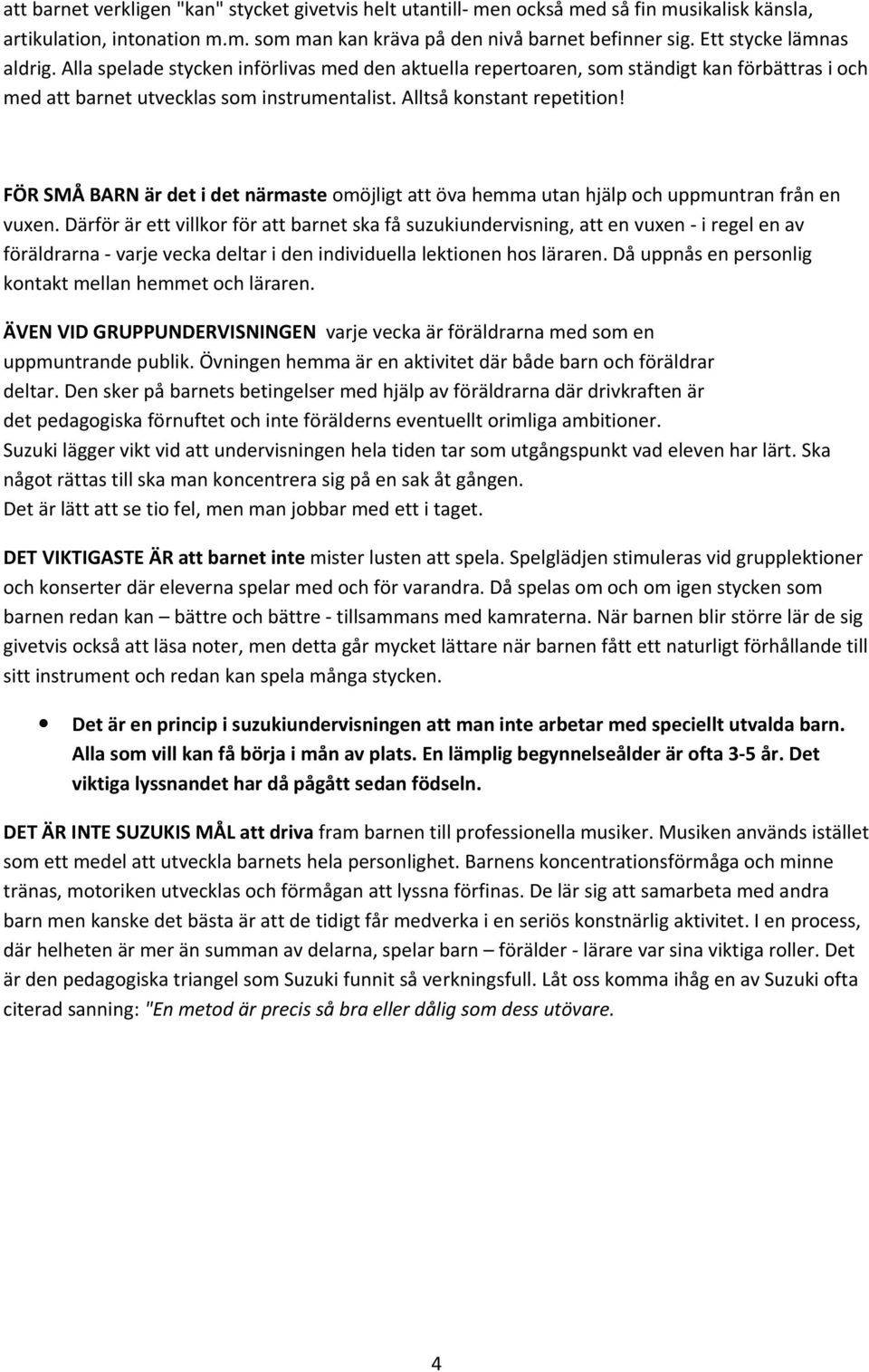 FÖR SMÅ BARN är det i det närmaste omöjligt att öva hemma utan hjälp och uppmuntran från en vuxen.