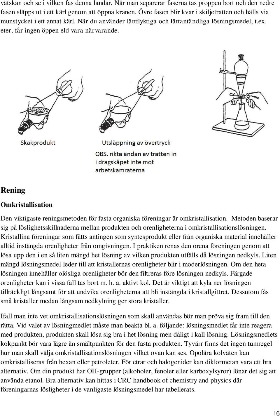 Rening Omkristallisation Den viktigaste reningsmetoden för fasta organiska föreningar är omkristallisation.