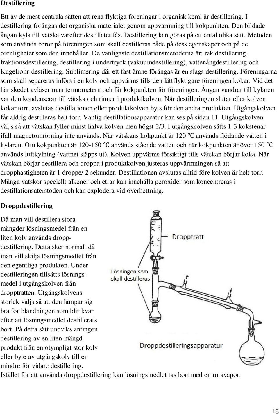 Metoden som används beror på föreningen som skall destilleras både på dess egenskaper och på de orenligheter som den innehåller.