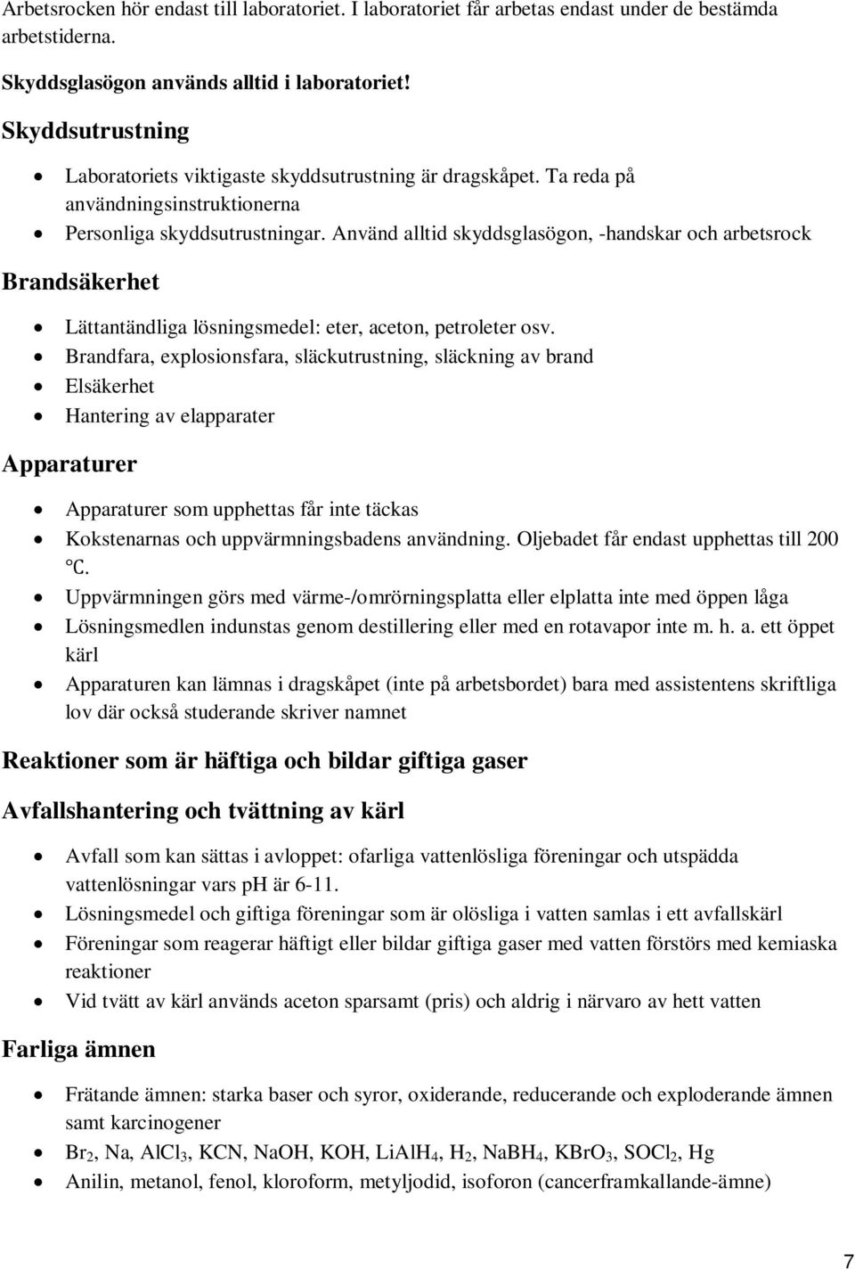 Använd alltid skyddsglasögon, -handskar och arbetsrock Brandsäkerhet Lättantändliga lösningsmedel: eter, aceton, petroleter osv.