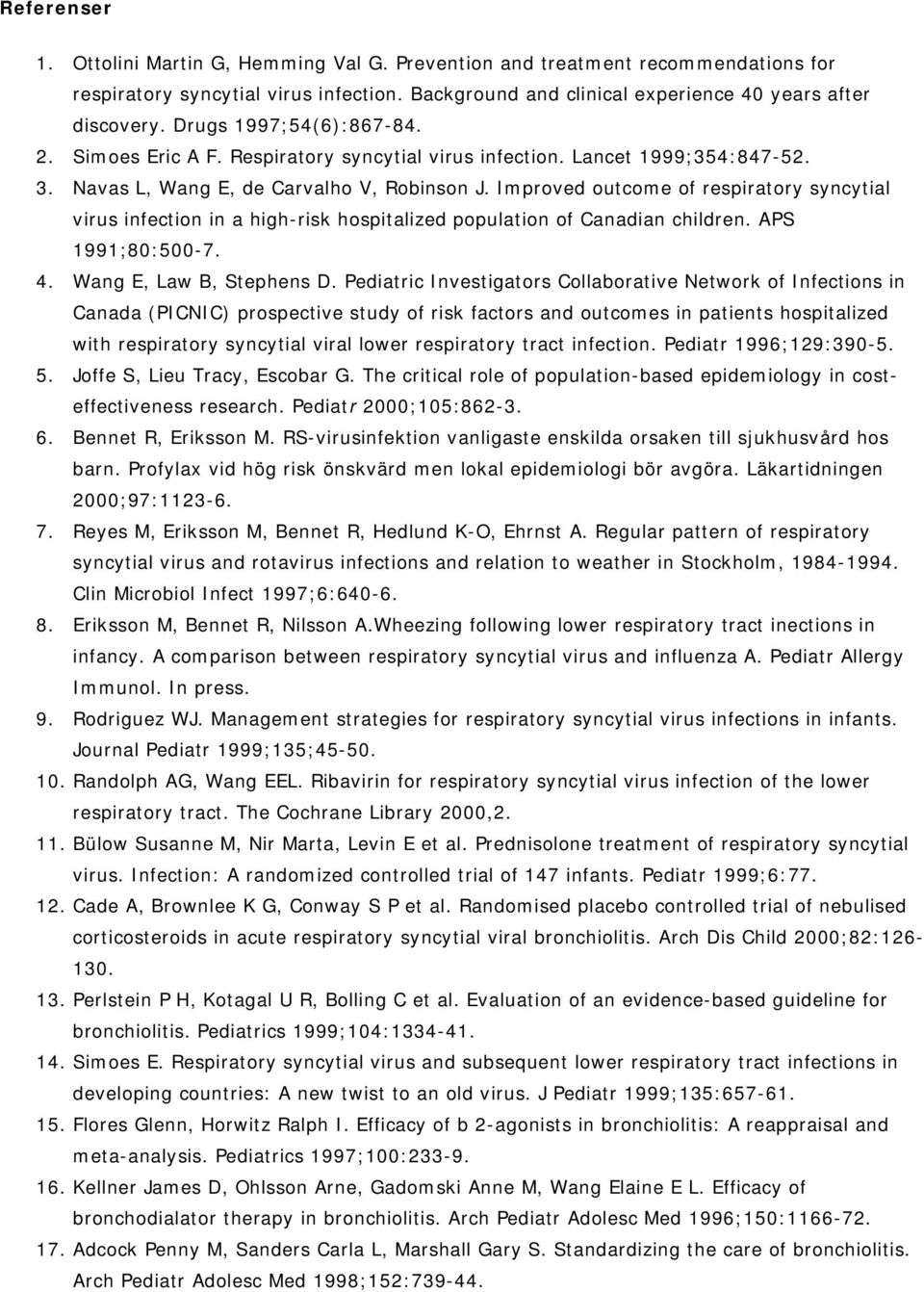 Improved outcome of respiratory syncytial virus infection in a high-risk hospitalized population of Canadian children. APS 1991;80:500-7. 4. Wang E, Law B, Stephens D.