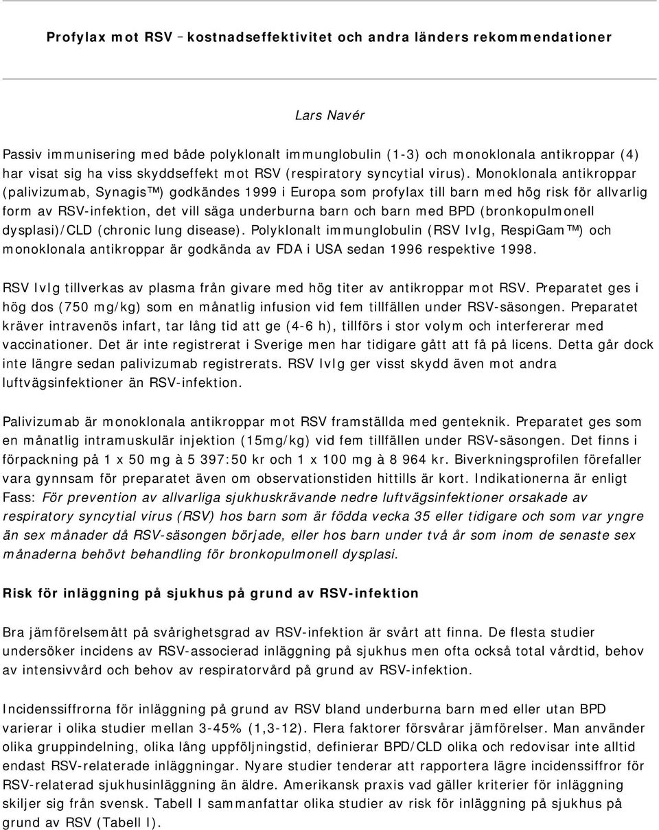 Monoklonala antikroppar (palivizumab, Synagis ) godkändes 1999 i Europa som profylax till barn med hög risk för allvarlig form av RSV-infektion, det vill säga underburna barn och barn med BPD