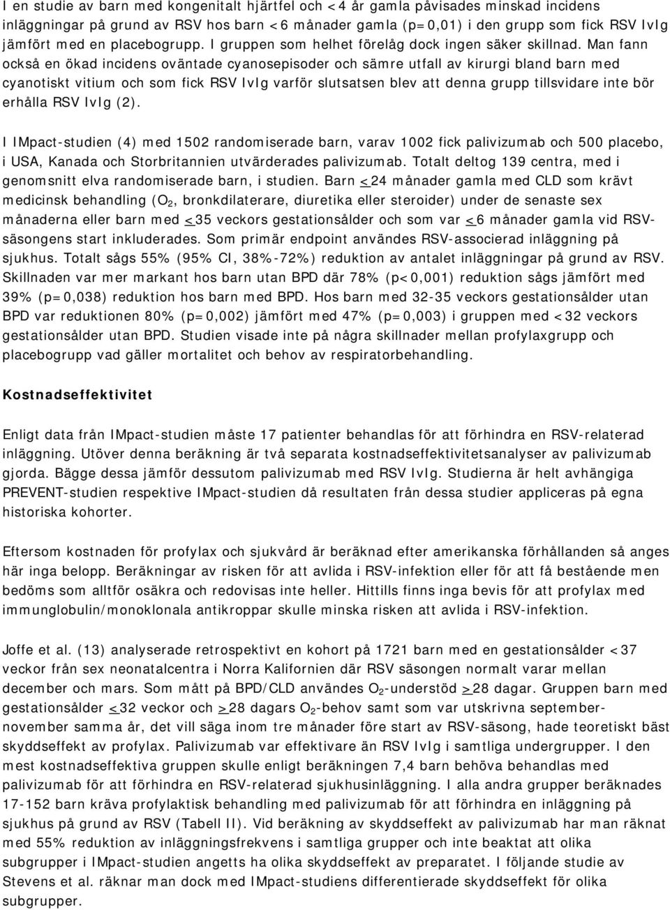 Man fann också en ökad incidens oväntade cyanosepisoder och sämre utfall av kirurgi bland barn med cyanotiskt vitium och som fick RSV IvIg varför slutsatsen blev att denna grupp tillsvidare inte bör