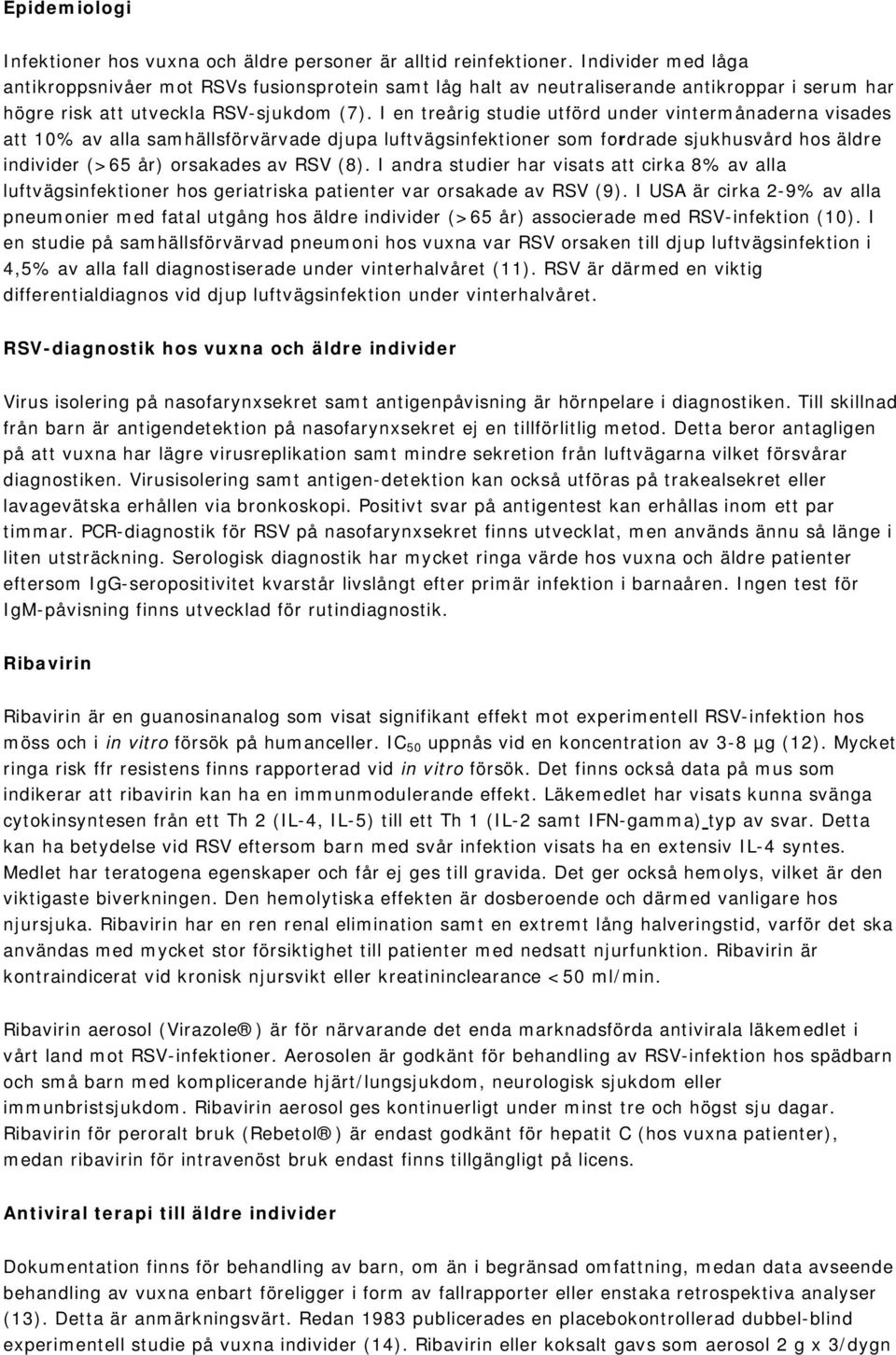 I en treårig studie utförd under vintermånaderna visades att 10% av alla samhällsförvärvade djupa luftvägsinfektioner som fordrade sjukhusvård hos äldre individer (>65 år) orsakades av RSV (8).