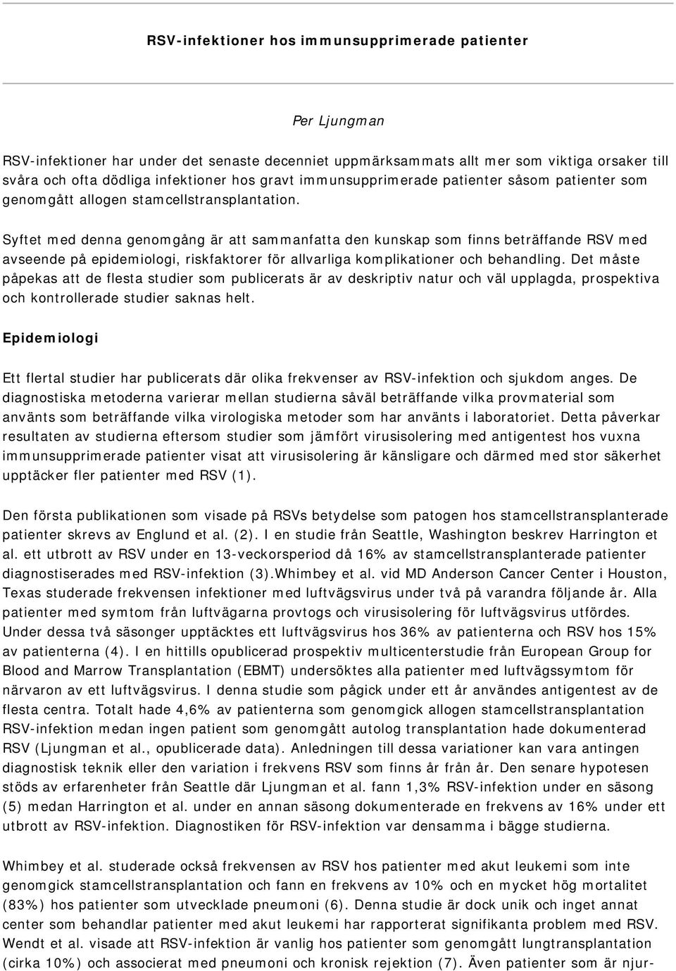 Syftet med denna genomgång är att sammanfatta den kunskap som finns beträffande RSV med avseende på epidemiologi, riskfaktorer för allvarliga komplikationer och behandling.