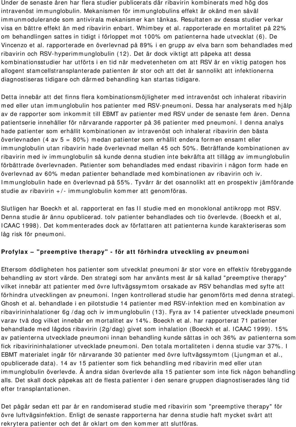 Whimbey et al. rapporterade en mortalitet på 22% om behandlingen sattes in tidigt i förloppet mot 100% om patienterna hade utvecklat (6). De Vincenzo et al.