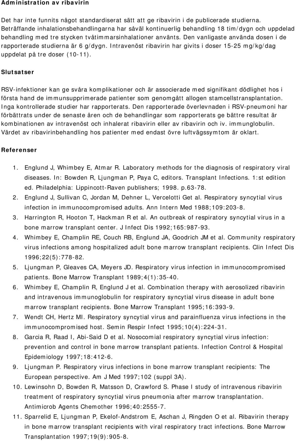 Den vanligaste använda dosen i de rapporterade studierna är 6 g/dygn. Intravenöst ribavirin har givits i doser 15-25 mg/kg/dag uppdelat på tre doser (10-11).