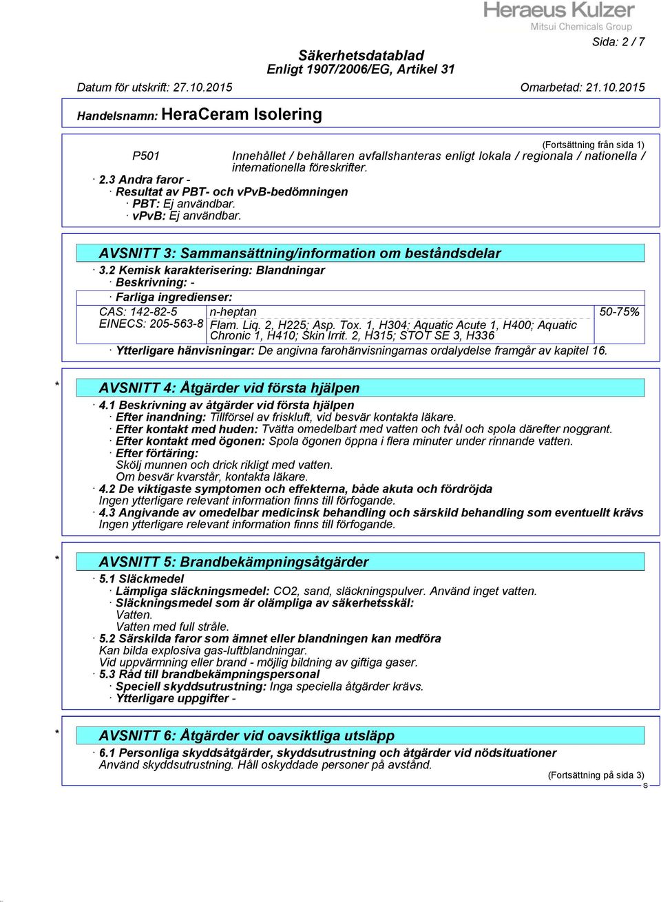 2 Kemisk karakterisering: Blandningar Beskrivning: - Farliga ingredienser: CA: 142-82-5 EINEC: 205-563-8 n-heptan 50-75% Flam. Liq. 2, H225; Asp. Tox.