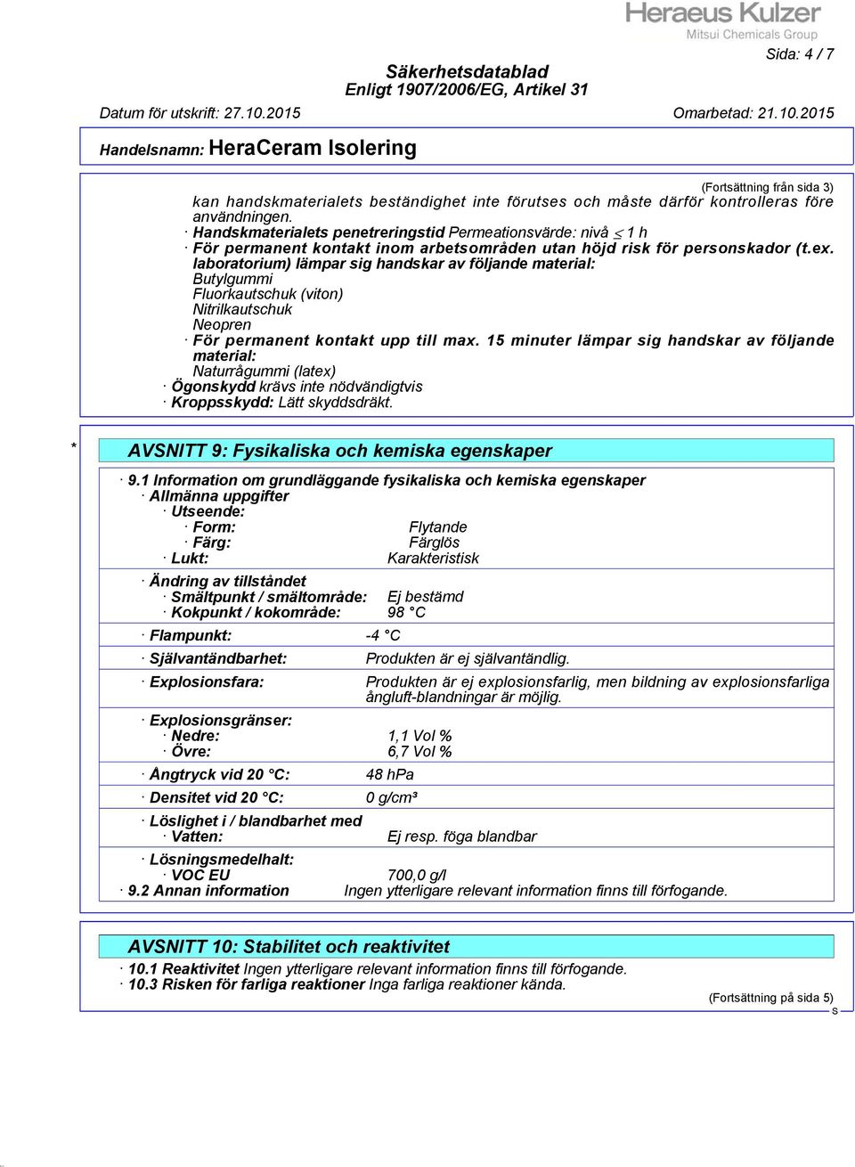 laboratorium) lämpar sig handskar av följande material: Butylgummi Fluorkautschuk (viton) Nitrilkautschuk Neopren För permanent kontakt upp till max.