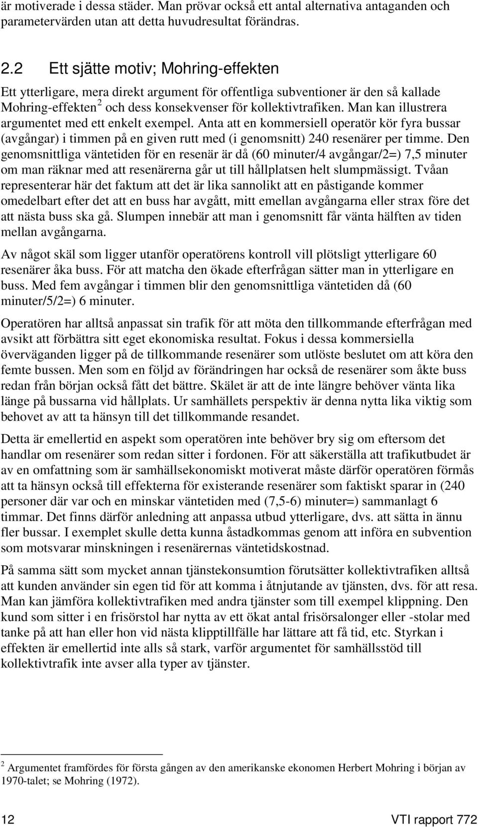 Man kan illustrera argumentet med ett enkelt exempel. Anta att en kommersiell operatör kör fyra bussar (avgångar) i timmen på en given rutt med (i genomsnitt) 240 resenärer per timme.