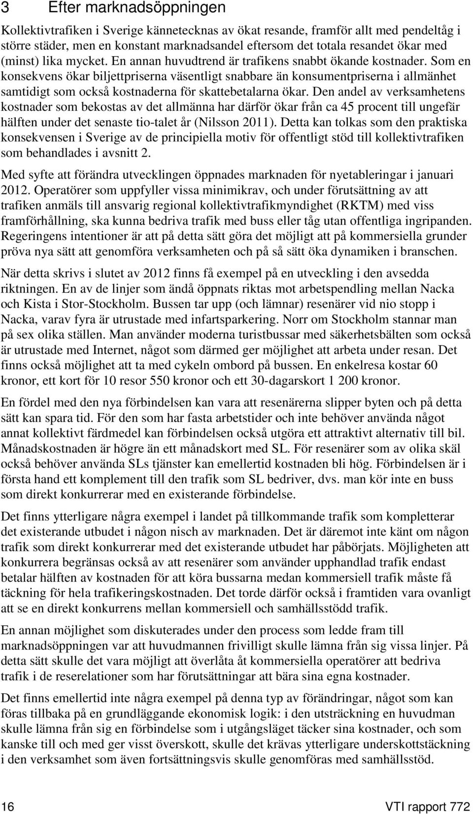 Som en konsekvens ökar biljettpriserna väsentligt snabbare än konsumentpriserna i allmänhet samtidigt som också kostnaderna för skattebetalarna ökar.