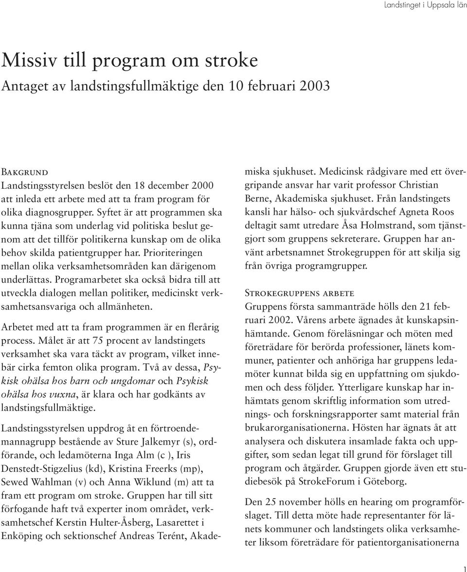 Prioriteringen mellan olika verksamhetsområden kan därigenom underlättas. Programarbetet ska också bidra till att utveckla dialogen mellan politiker, medicinskt verksamhetsansvariga och allmänheten.