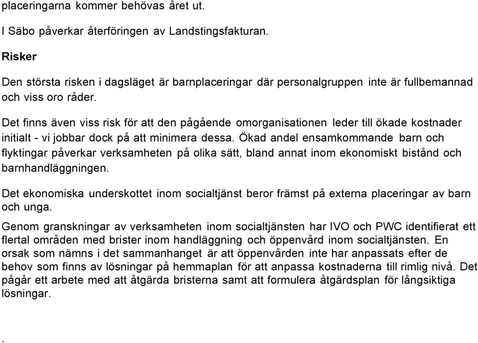 Det finns även viss risk för att den pågående omorganisationen leder till ökade kostnader initialt - vi jobbar dock på att minimera dessa.