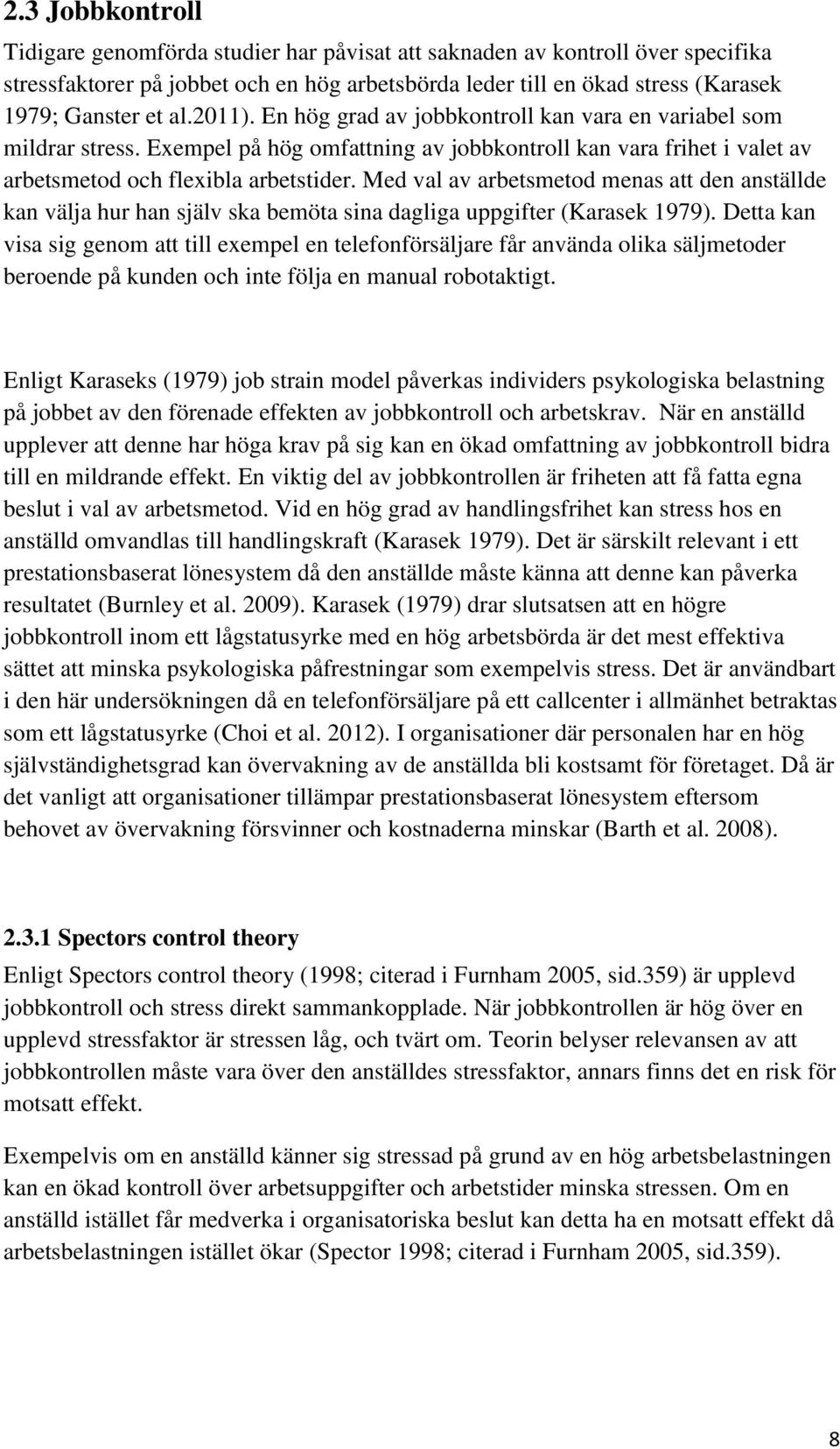 Med val av arbetsmetod menas att den anställde kan välja hur han själv ska bemöta sina dagliga uppgifter (Karasek 1979).