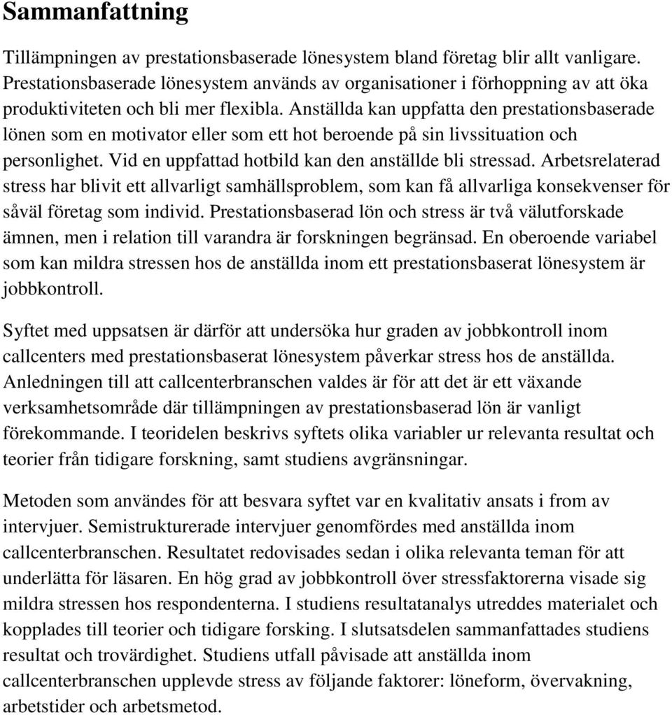 Anställda kan uppfatta den prestationsbaserade lönen som en motivator eller som ett hot beroende på sin livssituation och personlighet. Vid en uppfattad hotbild kan den anställde bli stressad.