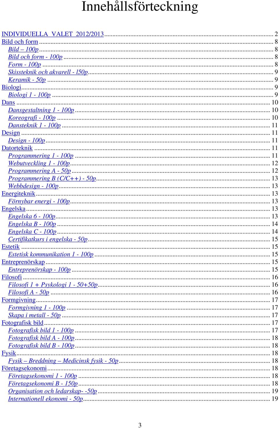 .. 11 Webutveckling 1-100p... 12 Programmering A - 50p... 12 Programmering B (C/C++) - 50p... 13 Webbdesign - 100p... 13 Energiteknik... 13 Förnybar energi - 100p... 13 Engelska... 13 Engelska 6-100p.