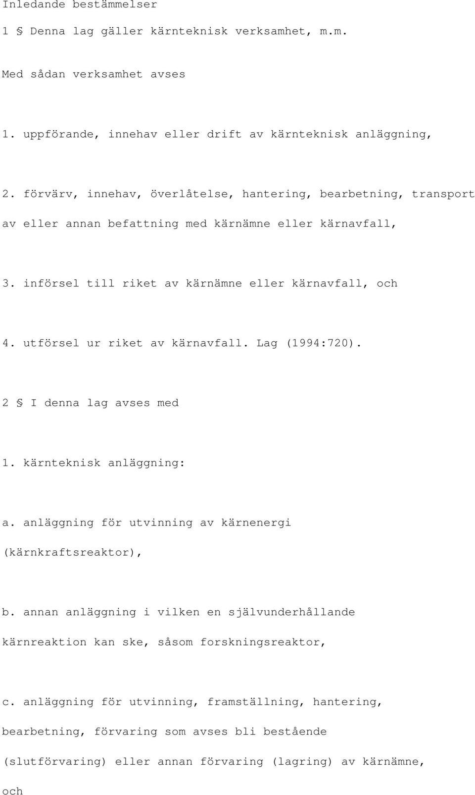 utförsel ur riket av kärnavfall. Lag (1994:720). 2 I denna lag avses med 1. kärnteknisk anläggning: a. anläggning för utvinning av kärnenergi (kärnkraftsreaktor), b.