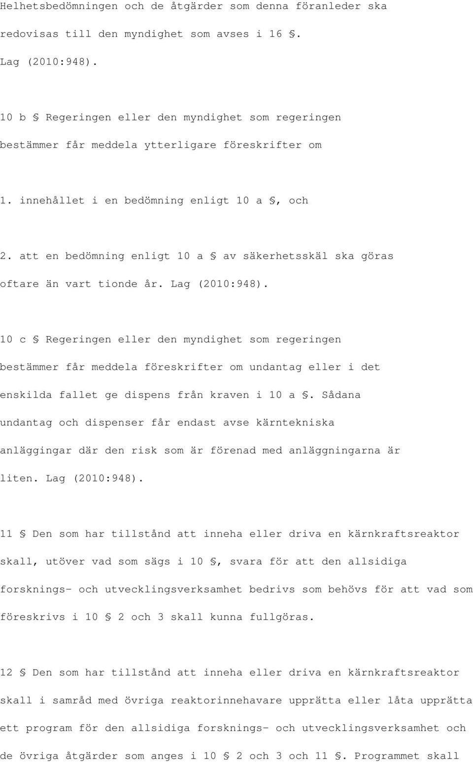 att en bedömning enligt 10 a av säkerhetsskäl ska göras oftare än vart tionde år. Lag (2010:948).