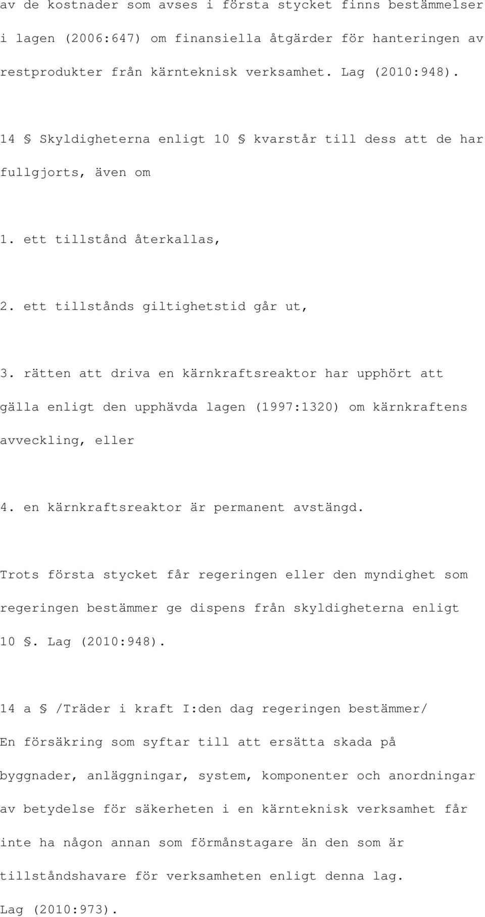 rätten att driva en kärnkraftsreaktor har upphört att gälla enligt den upphävda lagen (1997:1320) om kärnkraftens avveckling, eller 4. en kärnkraftsreaktor är permanent avstängd.