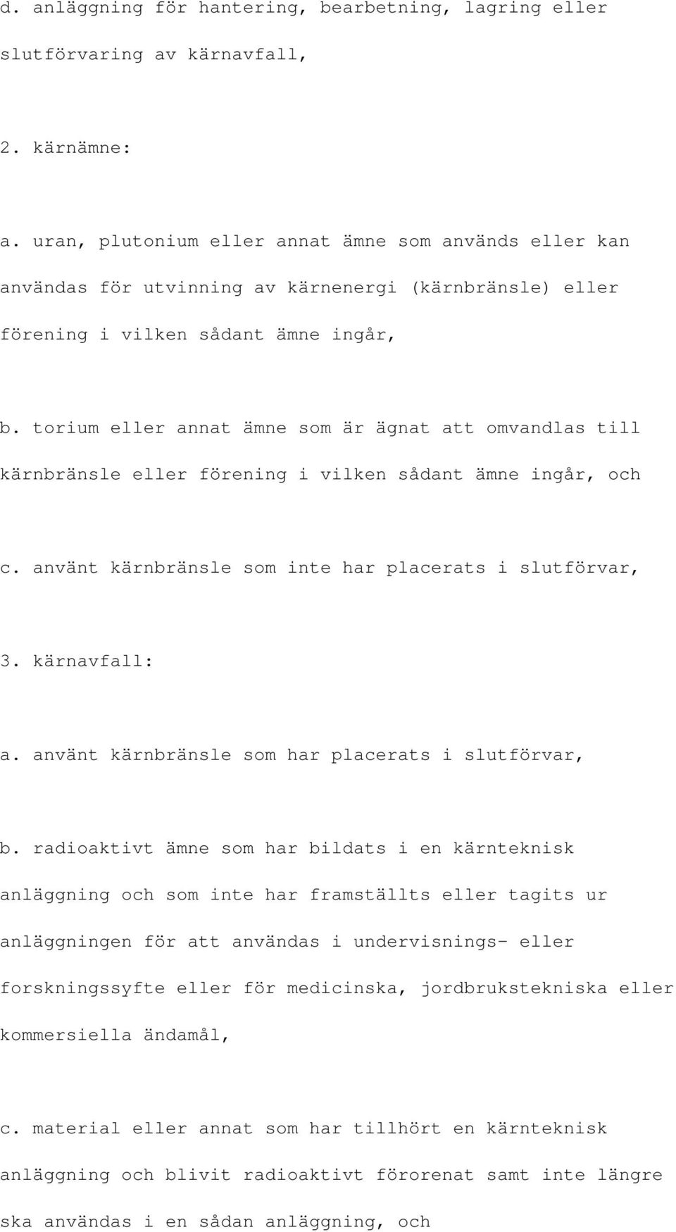 torium eller annat ämne som är ägnat att omvandlas till kärnbränsle eller förening i vilken sådant ämne ingår, och c. använt kärnbränsle som inte har placerats i slutförvar, 3. kärnavfall: a.