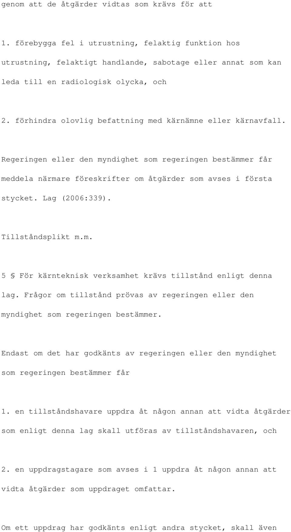 förhindra olovlig befattning med kärnämne eller kärnavfall. Regeringen eller den myndighet som regeringen bestämmer får meddela närmare föreskrifter om åtgärder som avses i första stycket.