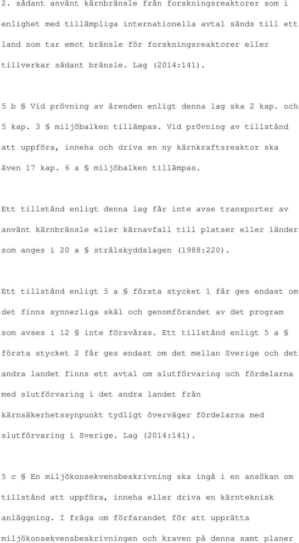 Vid prövning av tillstånd att uppföra, inneha och driva en ny kärnkraftsreaktor ska även 17 kap. 6 a miljöbalken tillämpas.