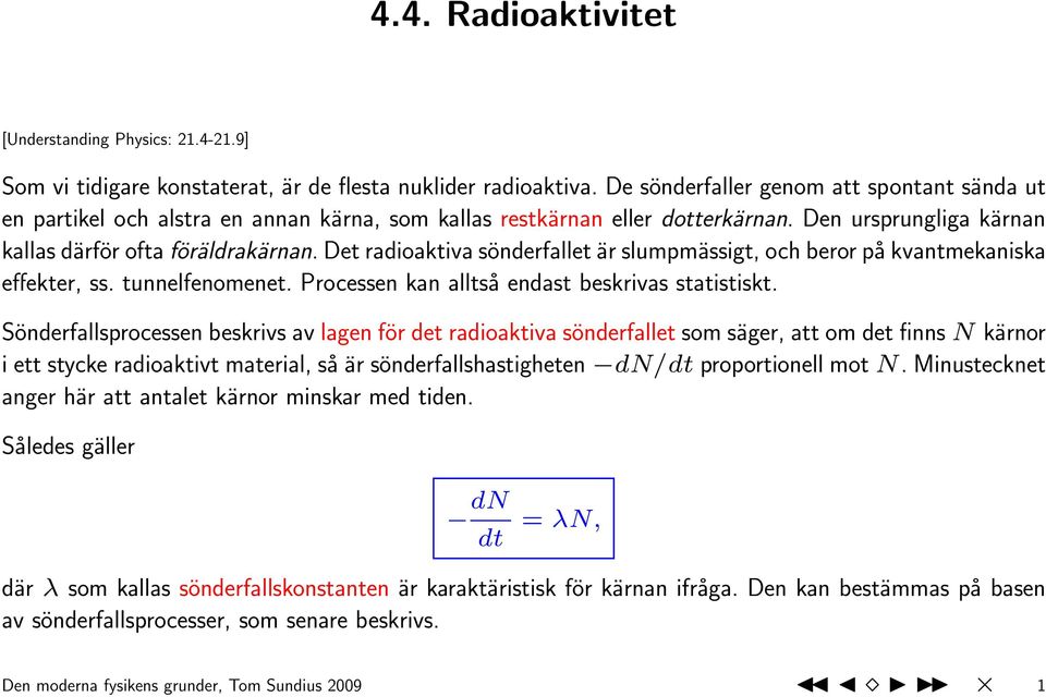 Det radioaktiva sönderfallet är slumpmässigt, och beror på kvantmekaniska effekter, ss. tunnelfenomenet. Processen kan alltså endast beskrivas statistiskt.