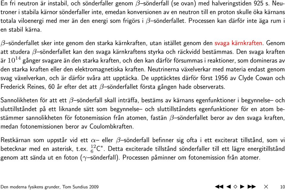 Processen kan därför inte äga rum i en stabil kärna. β sönderfallet sker inte genom den starka kärnkraften, utan istället genom den svaga kärnkraften.