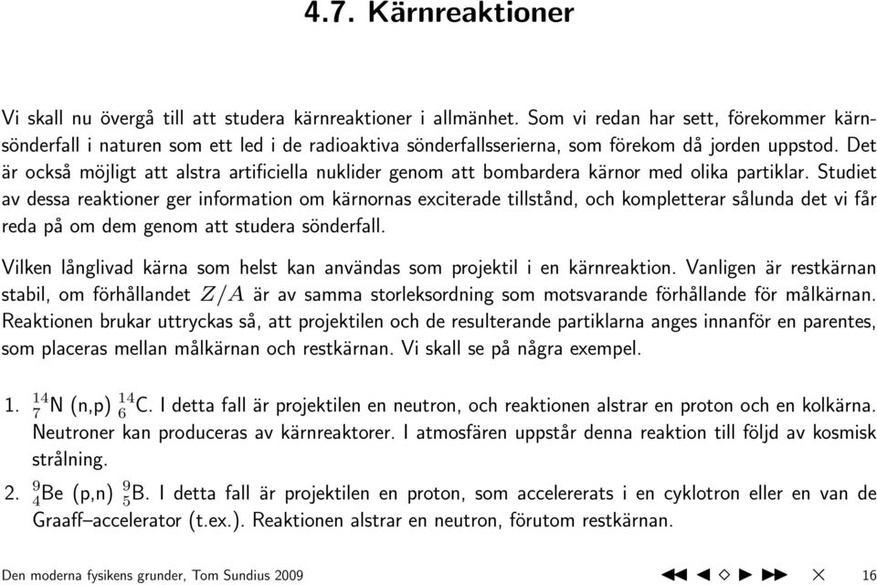 Det är också möjligt att alstra artificiella nuklider genom att bombardera kärnor med olika partiklar.