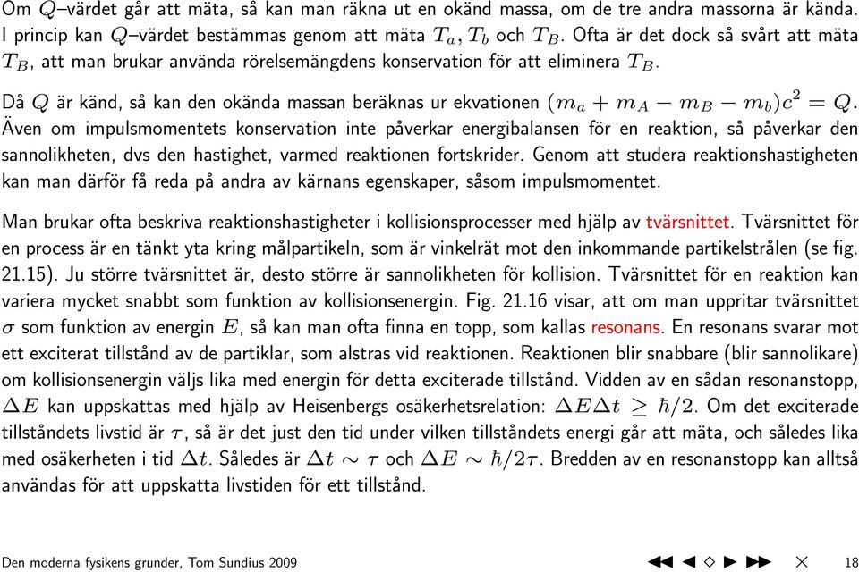 Då Q är känd, så kan den okända massan beräknas ur ekvationen (m a + m A m B m b )c 2 = Q.