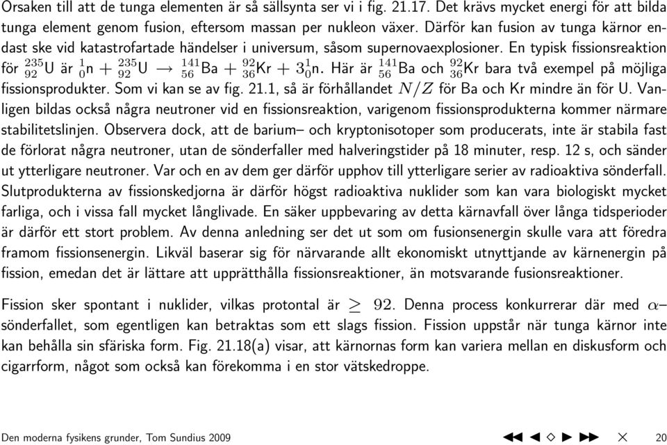 Här är 56 Ba och 36Kr bara två exempel på möjliga fissionsprodukter. Som vi kan se av fig. 21.1, så är förhållandet N/Z för Ba och Kr mindre än för U.