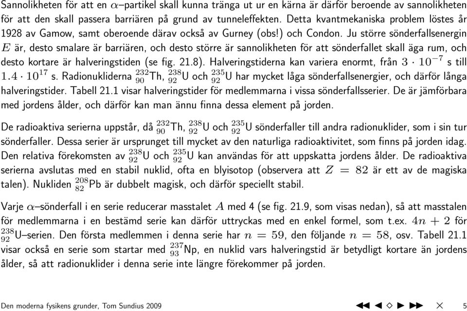 Ju större sönderfallsenergin E är, desto smalare är barriären, och desto större är sannolikheten för att sönderfallet skall äga rum, och desto kortare är halveringstiden (se fig. 21.8).