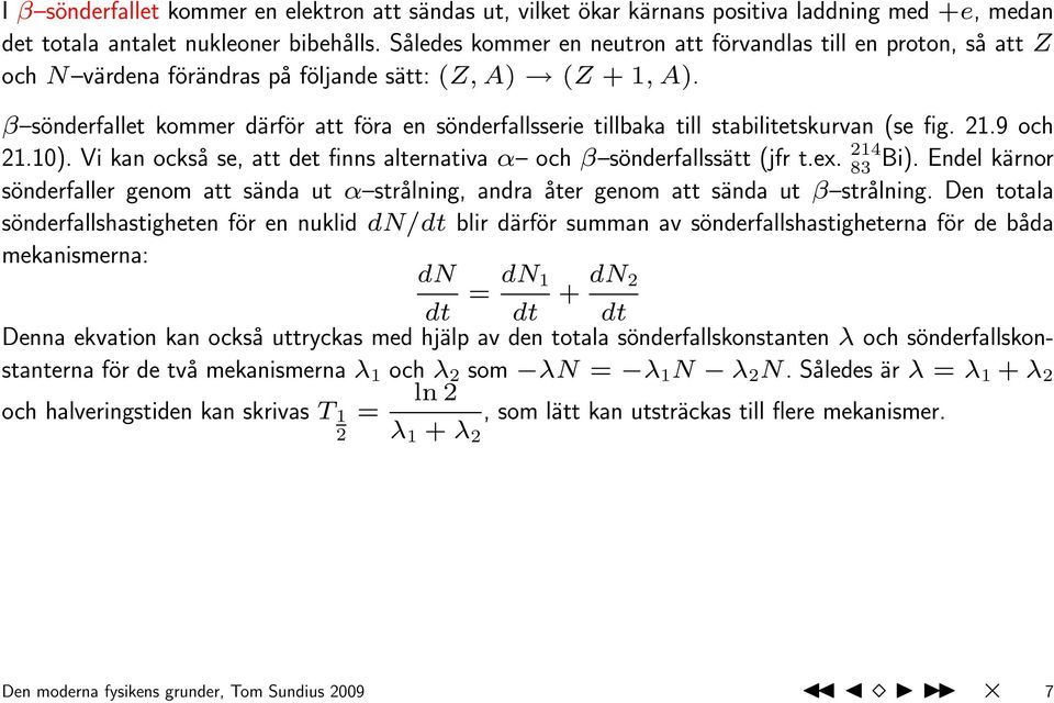 β sönderfallet kommer därför att föra en sönderfallsserie tillbaka till stabilitetskurvan (se fig. 21.9 och 21.10). Vi kan också se, att det finns alternativa α och β sönderfallssätt (jfr t.ex.