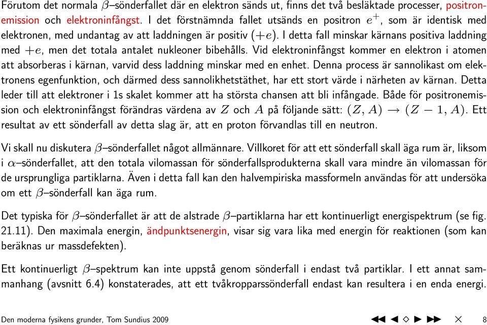 I detta fall minskar kärnans positiva laddning med +e, men det totala antalet nukleoner bibehålls.