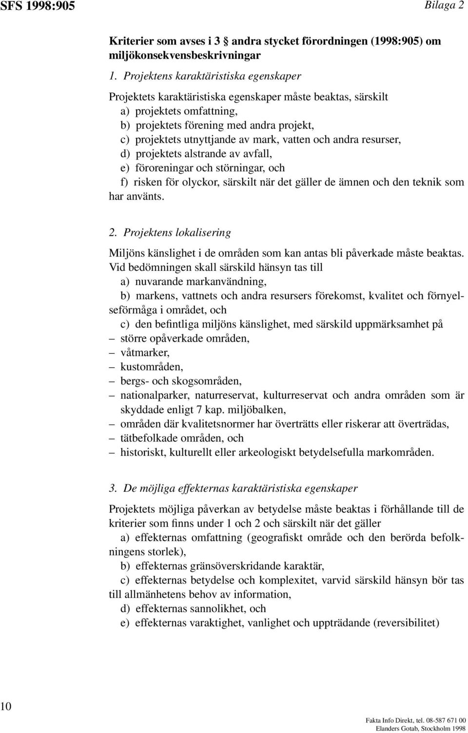 mark, vatten och andra resurser, d) projektets alstrande av avfall, e) föroreningar och störningar, och f) risken för olyckor, särskilt när det gäller de ämnen och den teknik som har använts. 2.