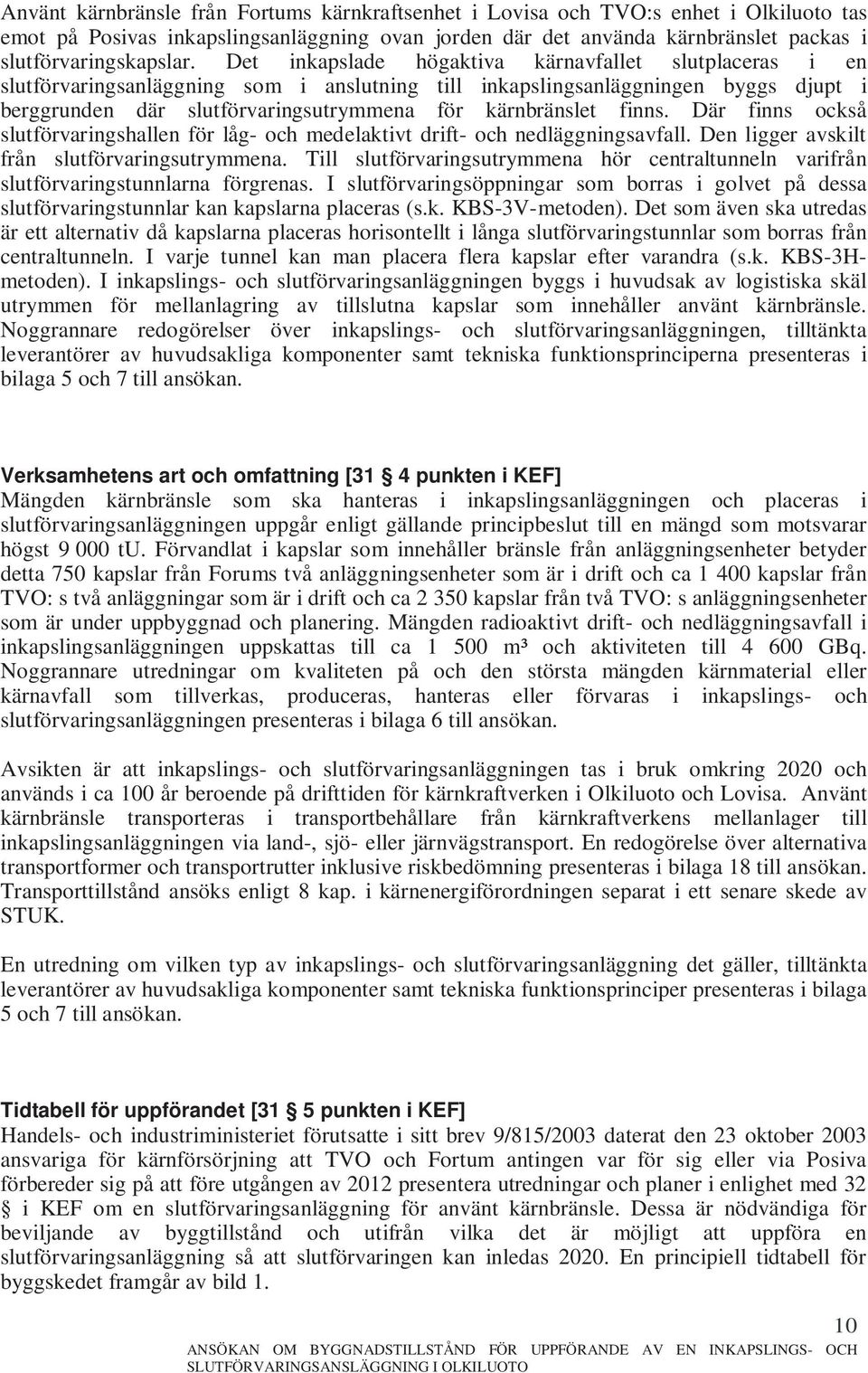 finns. Där finns också slutförvaringshallen för låg- och medelaktivt drift- och nedläggningsavfall. Den ligger avskilt från slutförvaringsutrymmena.