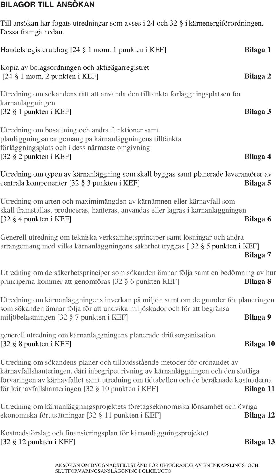 2 punkten i KEF] Bilaga 2 Utredning om sökandens rätt att använda den tilltänkta förläggningsplatsen för kärnanläggningen [32 1 punkten i KEF] Bilaga 3 Utredning om bosättning och andra funktioner