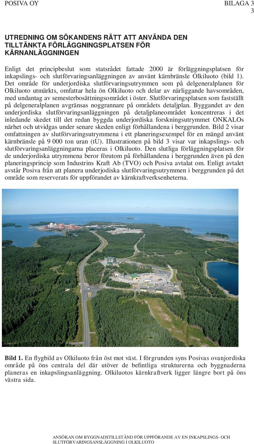 Det område för underjordiska slutförvaringsutrymmen som på delgeneralplanen för Olkiluoto utmärkts, omfattar hela ön Olkiluoto och delar av närliggande havsområden, med undantag av