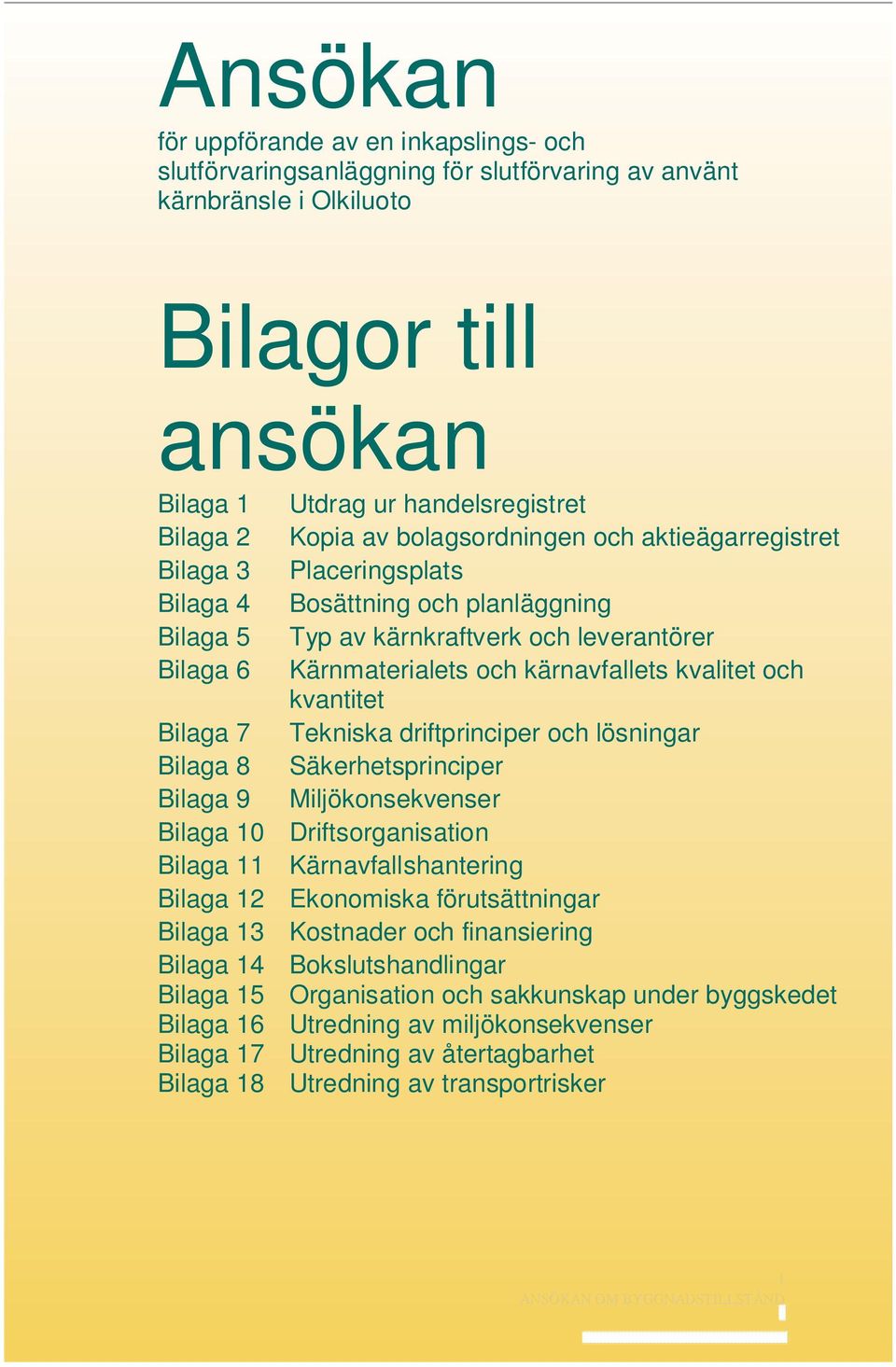 och kvantitet Bilaga 7 Tekniska driftprinciper och lösningar Bilaga 8 Säkerhetsprinciper Bilaga 9 Miljökonsekvenser Bilaga 10 Driftsorganisation Bilaga 11 Kärnavfallshantering Bilaga 12 Ekonomiska