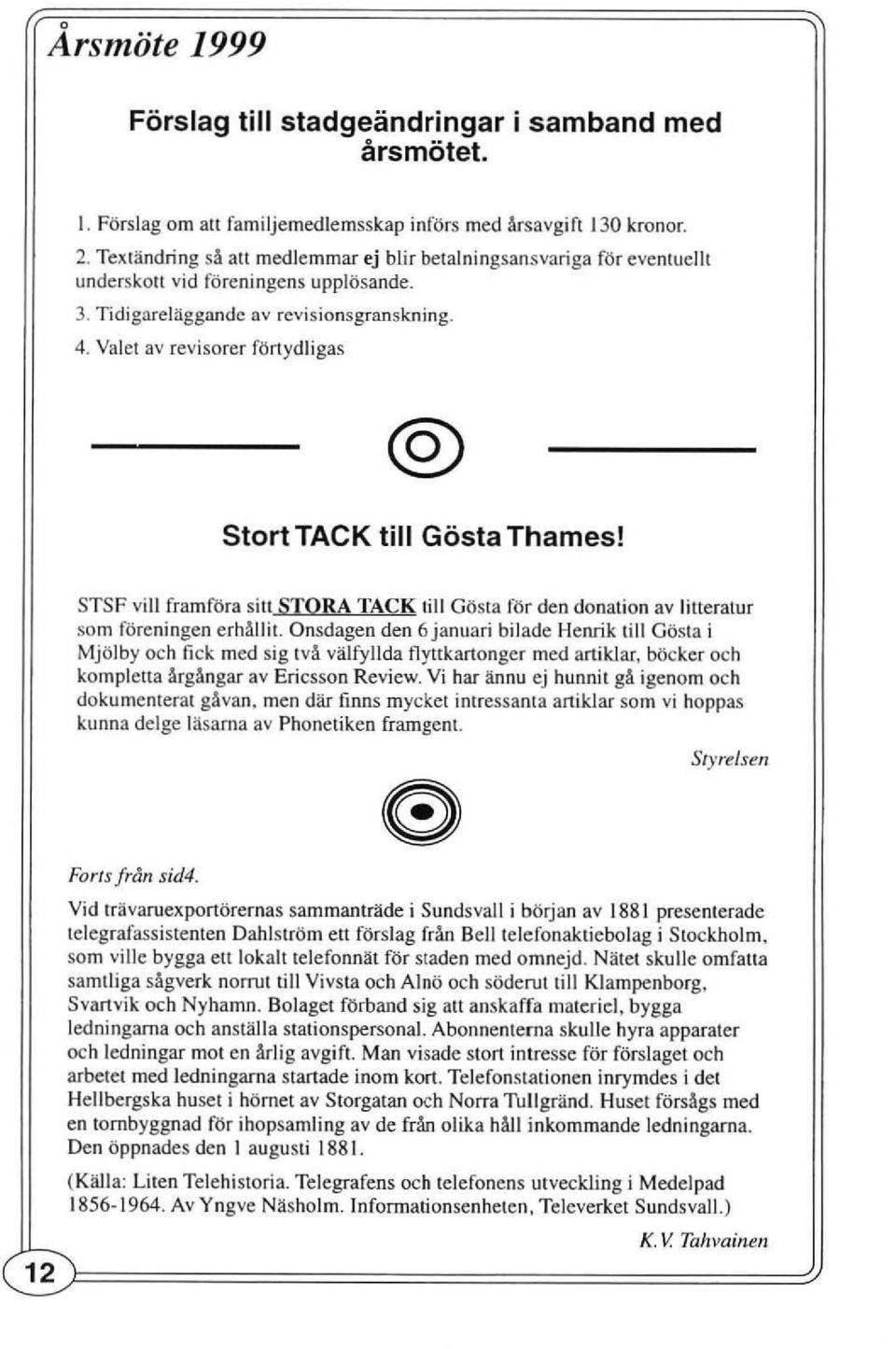 Valet av revisorer förtydligas Stort TACK till Gösta Thames! STSF vill framföra sitt STORA TACK till Gösta för den donation av litterarur som föreningen erhällit.