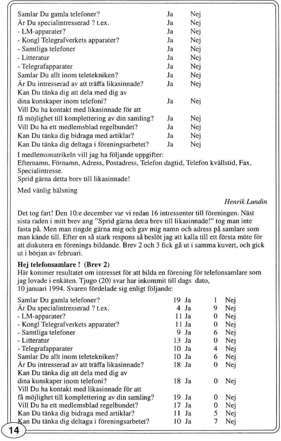 Ja Nej Kan Du tänka dig att dela med dig av dina kunskaper inom telefoni? Ja Nej ViII Du ha kontakt med likasinnade för an fä möjlighet till komplettering av din samjing?