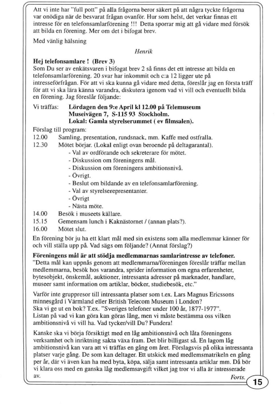 (Brev 3) Som Du ser av enkätsvaren i bifogat brev 2 sä finns det eu intresse alt bilda en telefonsamlarförening. 20 svar har irrkommit och c:a 12 ligger ute pa intresseförfrägan.