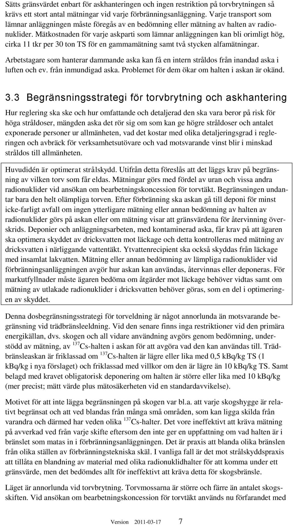 Mätkostnaden för varje askparti som lämnar anläggningen kan bli orimligt hög, cirka 11 tkr per 30 ton TS för en gammamätning samt två stycken alfamätningar.